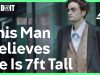 This Man Believes He’s 7ft Tall